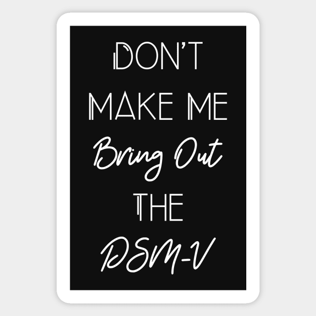 Funny Social Worker Quote Don't Make Me Bring Out The DSM-V Sticker by Chey Creates Clothes